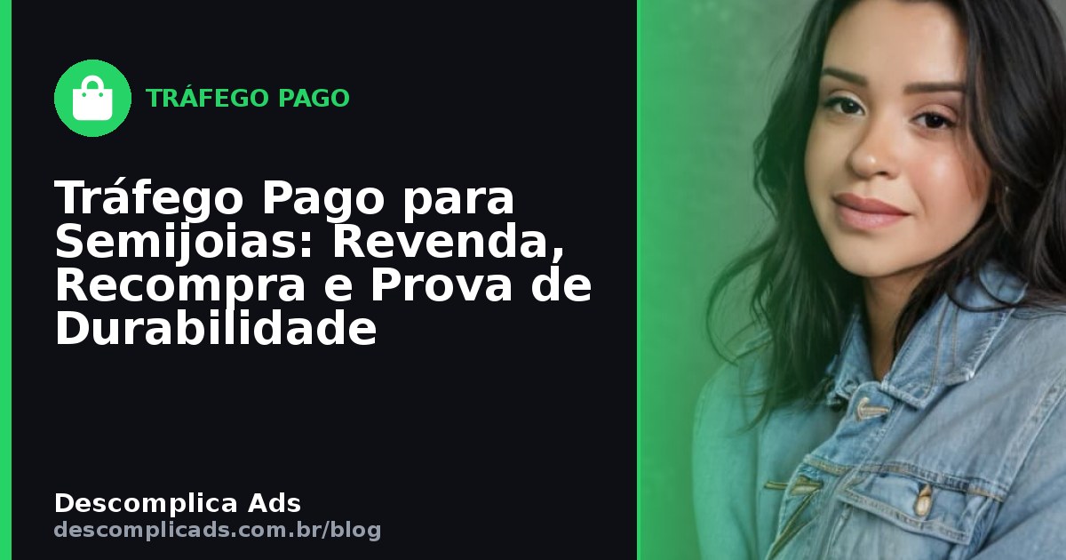 Tráfego Pago para Semijoias: Revenda, Recompra e Prova de Durabilidade