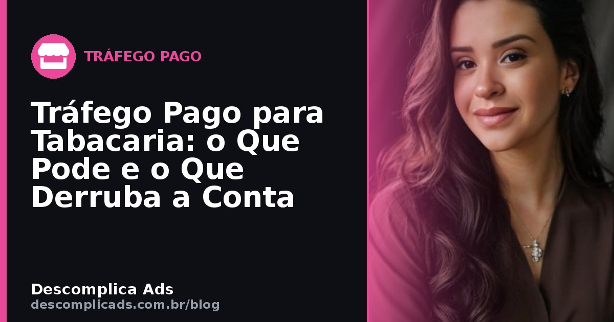 Tráfego Pago para Tabacaria: o Que Derruba a Conta
