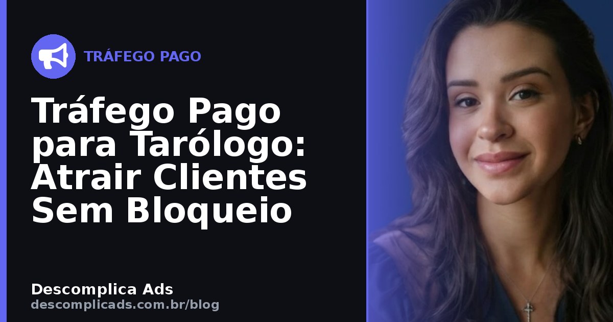 Tráfego Pago para Tarólogo: Atrair Clientes Sem Bloqueio