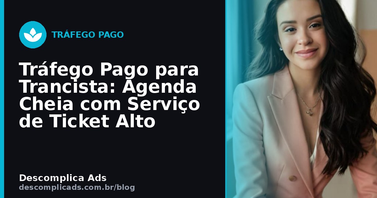 Tráfego Pago para Trancista: Agenda Cheia com Serviço de Ticket Alto