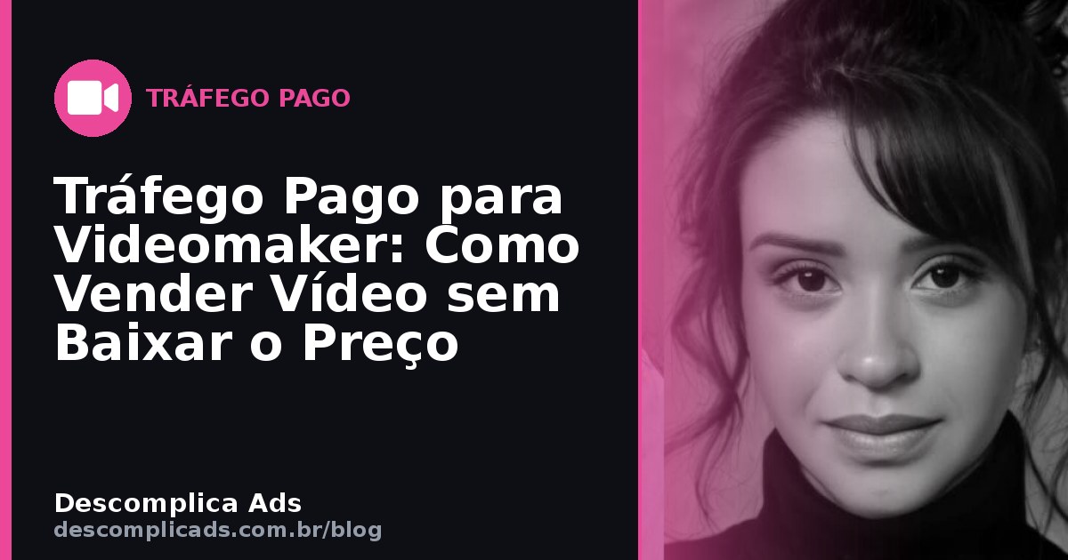 Tráfego Pago para Videomaker: Venda sem Baixar Preço