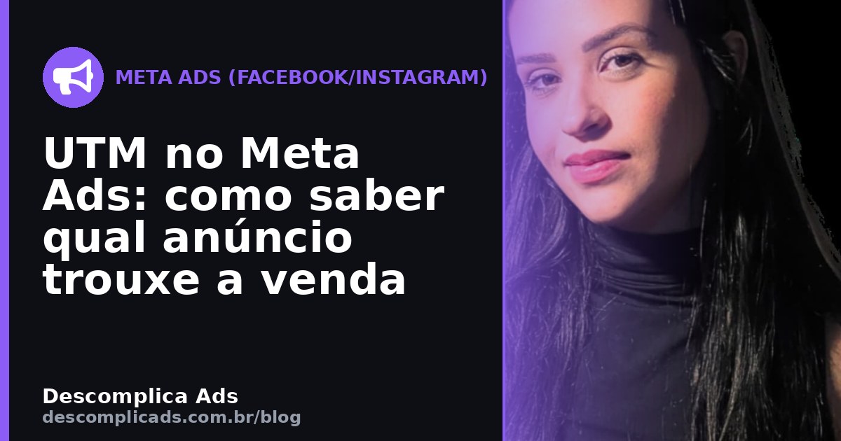 UTM no Meta Ads: como saber qual anúncio trouxe a venda